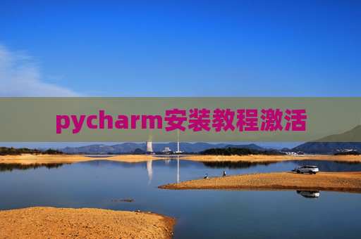 pycharm安装教程激活 pycharm安装教程激活